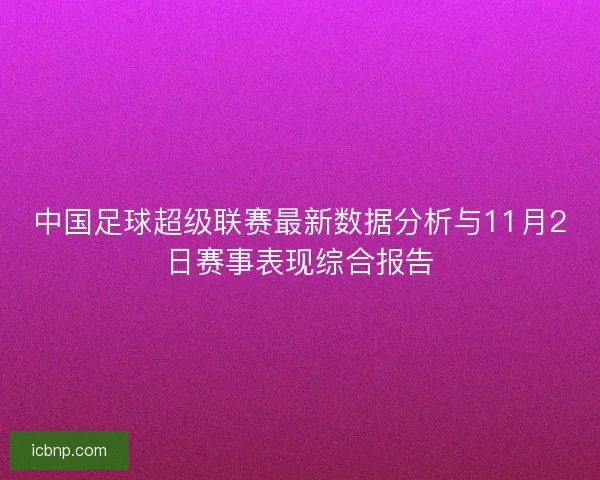 中国足球超级联赛最新数据分析与11月2日赛事表现综合报告
